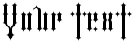 "Your Text" rendered in the Black Metal font