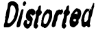 "Distorted" rendered in the InkbleedCondensed font