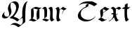 "Your Text" rendered in the Old Germen font