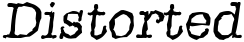"Distorted" rendered in the TypewriterRandom font